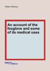 An account of the foxglove and some of its medical uses