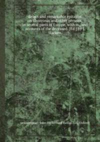Select and remarkable epitaphs on illustrious and other persons, in several parts of Europe, with tr., and accounts of the deceased. [Ed.] by J. Hackett