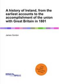 A history of Ireland, from the earliest accounts to the accomplishment of the union with Great Britain in 1801