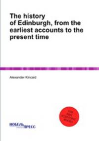 The history of Edinburgh, from the earliest accounts to the present time