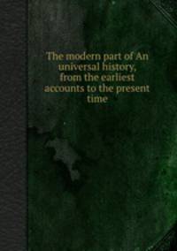 The modern part of An universal history, from the earliest accounts to the present time