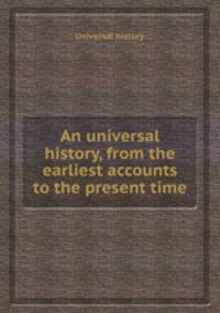 An universal history, from the earliest accounts to the present time