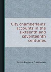 City chamberlains` accounts in the sixteenth and seventeenth centuries