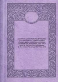 ACCOUNTS AND PAPERS FOUR VOLUMES -(1.)- RELATING TO ASSESSED TAXES; STAMPS; RATES OF DUTIES; CUSTOMS AND EXERCISE; BEER, HOPS, AND MALT; SPIRITS; THE DISTILLERIES Session 21 November 1926-2 July 1827 VOL. XVII.