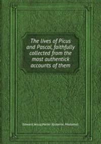 The lives of Picus and Pascal, faithfully collected from the most authentick accounts of them