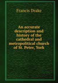 An accurate description and history of the cathedral and metropolitical church of St. Peter, York