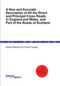 A New and Accurate Description of All the Direct and Principal Cross Roads in England and Wales, and Part of the Roads of Scotland