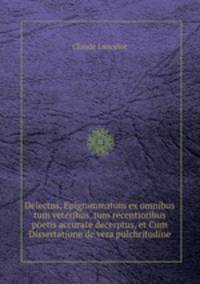 Delectus, Epigrammatum ex omnibus tum veteribus, tum recentioribus poetis accurate decerptus, et Cum Dissertatione de vera pulchritudine