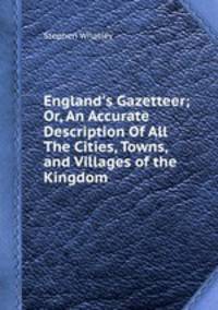 England`s Gazetteer; Or, An Accurate Description Of All The Cities, Towns, and Villages of the Kingdom