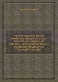 Nova et accurate Italiae hodiernae descriptio in qua omnium eius regionum, urbium, ... geographicis tabulis et urbium preipuarum iconibus illustrata