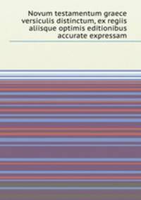 Novum testamentum graece versiculis distinctum, ex regiis aliisque optimis editionibus accurate expressam