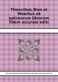 Theocritus, Bion et Moschus ad optimorum librorum fidem accurate editi