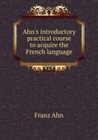 Ahn`s introductory practical course to acquire the French language