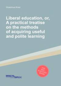 Liberal education, or, A practical treatise on the methods of acquiring useful and polite learning
