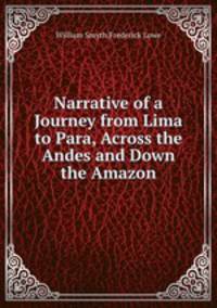 Narrative of a Journey from Lima to Para, Across the Andes and Down the Amazon