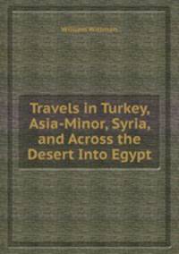 Travels in Turkey, Asia-Minor, Syria, and Across the Desert Into Egypt