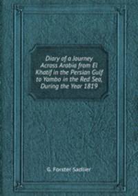 Diary of a Journey Across Arabia from El Khatif in the Persian Gulf to Yambo in the Red Sea, During the Year 1819