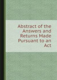 Abstract of the Answers and Returns Made Pursuant to an Act