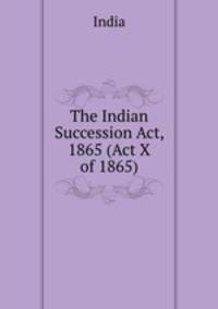 The Indian Succession Act, 1865 (Act X of 1865)