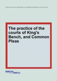 The practice of the courts of King`s Bench, and Common Pleas