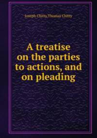 A treatise on the parties to actions, and on pleading
