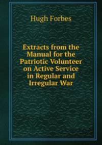 Extracts from the Manual for the Patriotic Volunteer on Active Service in Regular and Irregular War