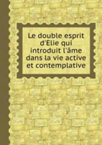 Le double esprit d`Elie qui introduit l`me dans la vie active et contemplative