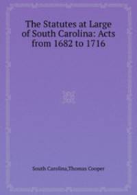 The Statutes at Large of South Carolina: Acts from 1682 to 1716