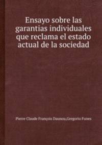 Ensayo sobre las garantias individuales que reclama el estado actual de la sociedad