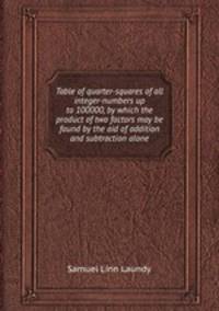 Table of quarter-squares of all integer-numbers up to 100000, by which the product of two factors may be found by the aid of addition and subtraction alone