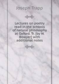 Lectures on poetry read in the schools of natural philosophy at Oxford. Tr. [by W. Bowyer] with additional notes