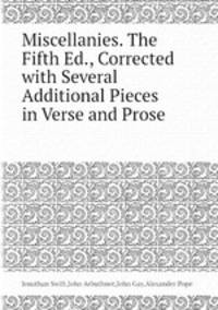 Miscellanies. The Fifth Ed., Corrected with Several Additional Pieces in Verse and Prose