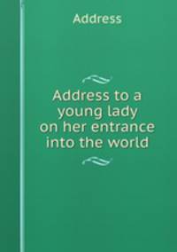 Address to a young lady on her entrance into the world