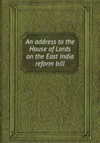 An address to the House of Lords on the East India reform bill