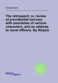 The retrospect; or, review of providential mercies: with anecdotes of various characters, and an address to naval officers. By Aliquis