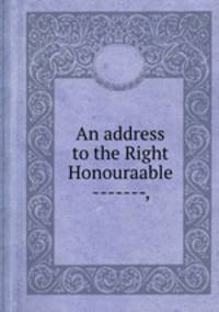 An address to the Right Honouraable -------,