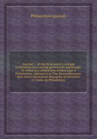 Journal ... of the Boscawen`s voyage to Bombay, by a young gentleman passenger. To which are added two letters sign`d Philalethes, address`d to The Remembrancer. Also some occasional thoughts on freedom in trade, by Philalethes
