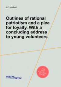 Outlines of rational patriotism and a plea for loyalty. With a concluding address to young volunteers