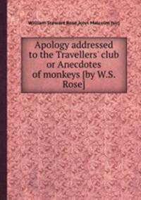 Apology addressed to the Travellers` club or Anecdotes of monkeys [by W.S. Rose].