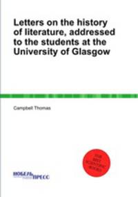 Letters on the history of literature, addressed to the students at the University of Glasgow