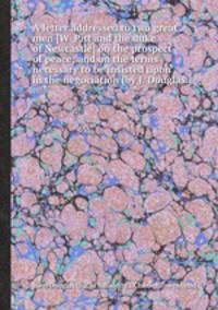 A letter addressed to two great men [W. Pitt and the duke of Newcastle] on the prospect of peace; and on the terms necessary to be insisted upon in the negociation [by J. Douglas.].