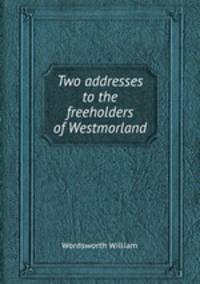 Two addresses to the freeholders of Westmorland