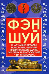 Фэн-шуй. Счастливые амулеты, талисманы, фигурки, привлекающие удачу, достаток и благополучие, и их символика