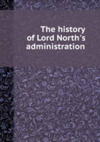 The history of Lord North`s administration