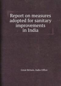 Report on measures adopted for sanitary improvements in India
