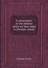 A conversation on the advance which we have made in Christian charity