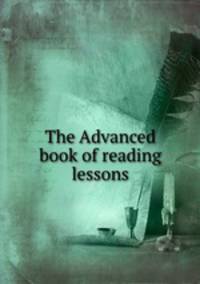 The Advanced book of reading lessons