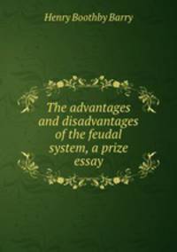 The advantages and disadvantages of the feudal system, a prize essay