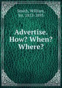 Advertise. How? When? Where?