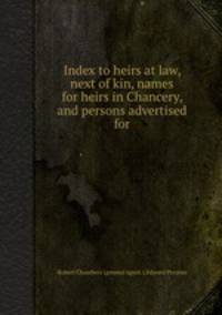 Index to heirs at law, next of kin, names for heirs in Chancery, and persons advertised for
